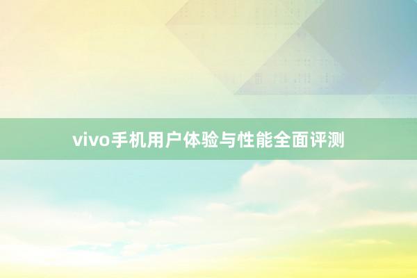 vivo手机用户体验与性能全面评测